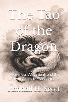 The Tao of the Dragon: Awareness, Alignment, and the Dragon Codex for Modern Life