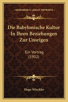 Paperback Die Babylonische Kultur In Ihren Beziehungen Zur Unsrigen: Ein Vortrag (1902) [German] Book