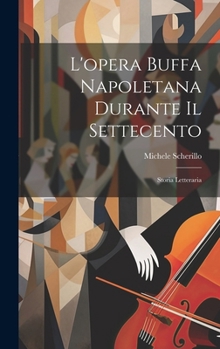 Hardcover L'opera buffa napoletana durante il settecento; storia letteraria [Italian] Book