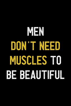 Men Don't Need Muscles To Be Beautiful: Notebook Journal Composition Blank Lined Diary Notepad 120 Pages Paperback Black Solid Texture