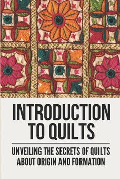 Paperback Introduction To Quilts: Unveiling The Secrets Of Quilts About Origin And Formation: Pioneer Quilts History Book