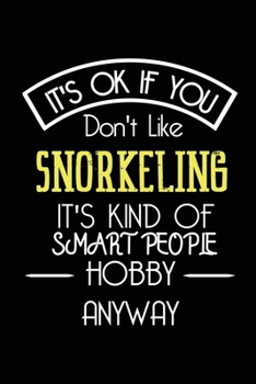 It's OK If You Don't Like Snorkeling It's Kind Of Smart People Hobby Anyway: Funny Notebook | Gift for Women Men | Blank Lined Gag Journal | 6x9 Inches | 110 Pages