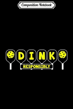 Composition Notebook: Cool Dink Responsibly Funny Pickleball Sports Player Gift Premium  Journal/Notebook Blank Lined Ruled 6x9 100 Pages