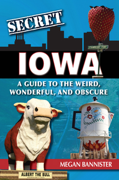 Paperback Secret Iowa: A Guide to the Weird, Wonderful, and Obscure Book