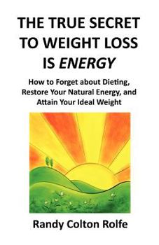 Paperback The True Secret to Weight Loss Is Energy: How to Forget about Dieting, Restore Your Natural Energy, and Attain Your Ideal Weight Book