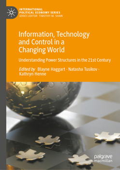 Information, Technology and Control in a Changing World: Understanding Power Structures in the 21st Century (International Political Economy Series)