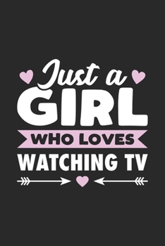 Just A Girl Who Loves Watching TV: Funny Notebook Journal Gift For Girls for Writing Diary, Perfect Watching TV Lovers Gift for Women, Cool Blank Lined Journal For Birthday