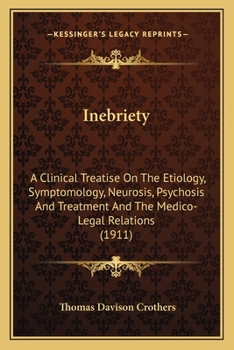 Paperback Inebriety: A Clinical Treatise On The Etiology, Symptomology, Neurosis, Psychosis And Treatment And The Medico-Legal Relations (1911) Book