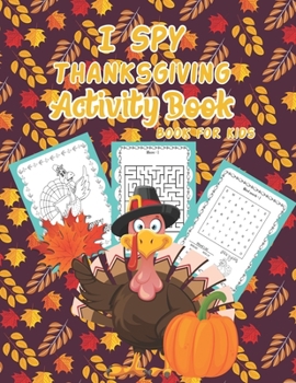 I Spy Thanksgiving Activity Book for Kids: A Fun Kid Activity Gift Coloring Pages, Mazes, I Spy, Mazes, WordSearch For Toddler and Activity Coloring ... Dinner Coloring Pages, Book for Relaxation