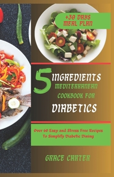 Paperback 5 Ingredients Mediterranean Cookbook for Diabetics: Over 60 Easy and Stress Free Recipes To Simplify Diabetic Dining Book