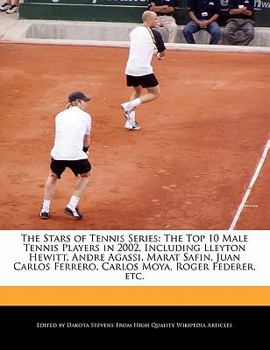 The Stars of Tennis Series : The Top 10 Male Tennis Players in 2002, Including Lleyton Hewitt, Andre Agassi, Marat Safin, Juan Carlos Ferrero, Carlos M