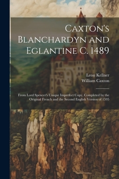 Paperback Caxton's Blanchardyn and Eglantine C. 1489: From Lord Spencer's Unique Imperfect Copy, Completed by the Original French and the Second English Version Book