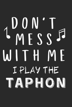 Paperback Don't mess with me I play the Taphon: Lined Journal, 120 Pages, 6 x 9, Music Instrument Gift Taphon Instruments, Black Matte Finish (Don't mess with m Book