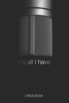It's all I have.: Lyrics Book - College Music Notebook for Musicans, Students, Artists | Songwriters Journal (150 pages, 6 x 9")