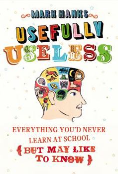 Hardcover Usefully Useless: Everything You'd Never Learn at School (But May Like to Know) Book