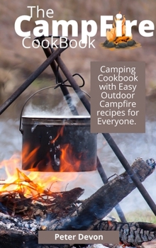 Hardcover The Campfire Cookbook: Camping Cookbook with Easy Outdoor Campfire recipes for Everyone. Book