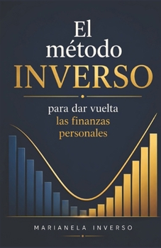 El método INVERSO: Para dar vuelta las finanzas personales (Spanish Edition)