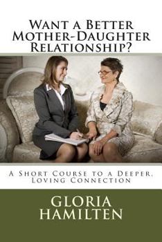 Paperback Want a Better Mother-Daughter Relationship?: A Short Course to a Deeper, Loving Connection Book