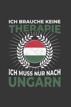 Ungarn Notizbuch: Ich brauche keine Therapie - Ich muss nach Ungarn Reise / 6x9 Zoll / 120 linierte Seiten