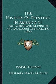 Paperback The History of Printing in America V1 the History of Printing in America V1: With a Biography of Printers and an Account of Newspapers (1with a Biogra Book