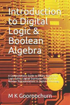 Paperback Introduction to Digital Logic & Boolean Algebra: A Comprehensive Guide to Binary Operations, Logic Gates, Logical Expression Analysis and Number Repre Book