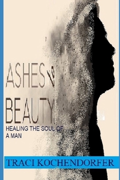 Paperback Ashes to Beauty- Healing the Soul of a Man Book