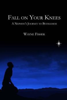 Paperback Fall on Your Knees: A Nephite's Journey to Bethlehem Book