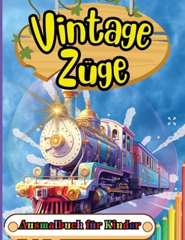 Vintage Züge Ausmalbuch für Kinder: Für Vorschul und Kindergartenkinder ab 2 Jahren (German Edition)
