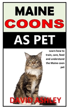 Paperback Maine Coons as Pet: Learn how to train, care, feed and understand the Maine coon pet Book