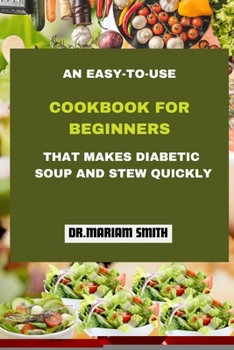 An Easy-To-Use Cookbook for Beginners That Makes Diabetic Soup and Stew Quickly