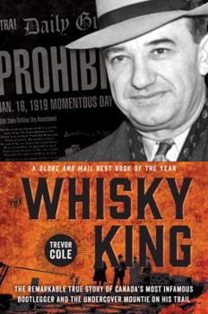 Paperback The Whisky King: The Remarkable True Story of Canada's Most Infamous Bootlegger and the Undercover Mountie on His Trail Book