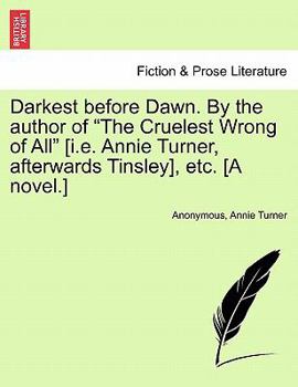Darkest before Dawn. By the author of "The Cruelest Wrong of All" [i.e. Annie Turner, afterwards Tinsley], etc. [A novel.]