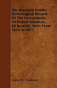 The Kinsman Family - Genealogical Record of the Descendants of Robert Kinsman, of Ipswich, Mass from 1634 to 1875