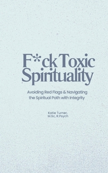 Paperback F*ck Toxic Spirituality: Avoiding Red Flags & Navigating the Spiritual Path with Integrity Book
