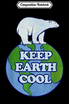 Composition Notebook: Keep Earth Cool Polar Earth Bear Global Climate Strike  Journal/Notebook Blank Lined Ruled 6x9 100 Pages