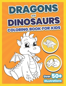 Dragons and Dinosaurs Coloring Book For Kids: Latest Large Print Coloring Children's Activity Books - Cute and PreHistoric Animals Coloring Book - ... Boys, Girls,Toddlers, Preschoolers, Kids 2-8