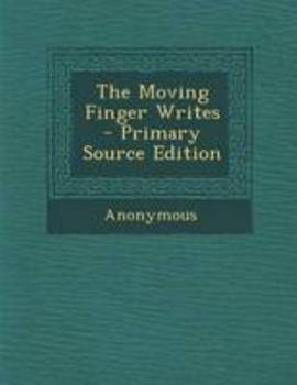 The Moving Finger Writes - Primary Source Edition