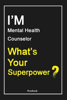 I'M Mental Health Counselor What's Your Superpower ?: Mental Health Counselor Notebook with Unique Touch For Every Mental Health Counselor  | Diary | ... from Husband, Gift for Mental Health Coun