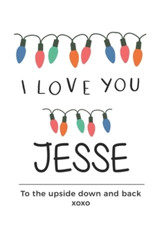 Paperback i love you Jesse to the upside down and back Notebook, Valentines Day Anniversary Gift Ideas For Jesse Name Gift Idea Notebook: Lined Notebook / Journ Book