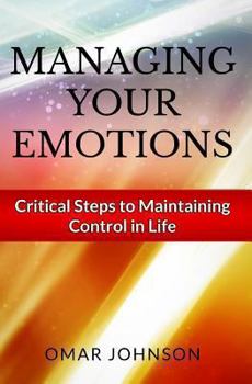 Paperback Managing Your Emotions: Critical Steps to Maintaining Control In Life Book
