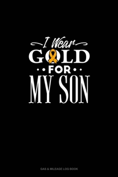 Paperback I Wear Gold For My Son: Gas & Mileage Log Book