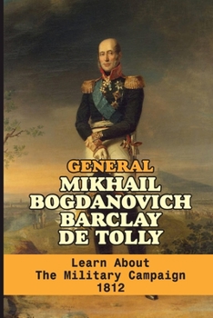 Paperback General Mikhail Bogdanovich Barclay De Tolly: Learn About The Military Campaign 1812: Napoleonic Agent Book