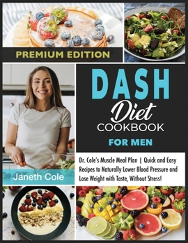 DASH Diet Cookbook For Men: Dr. Cole's Muscle Meal Plan Quick and Easy Recipes to Naturally Lower Blood Pressure and Lose Weight with Taste, Without Stress!