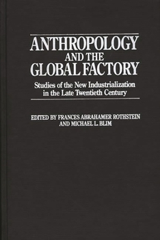 Paperback Anthropology and the Global Factory: Studies of the New Industrialization in the Late Twentieth Century Book