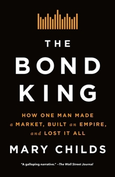 Paperback The Bond King: How One Man Made a Market, Built an Empire, and Lost It All Book