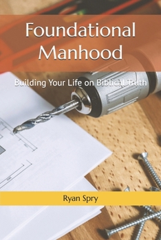 Paperback Foundational Manhood: Building Your Life on Biblical Truth Book
