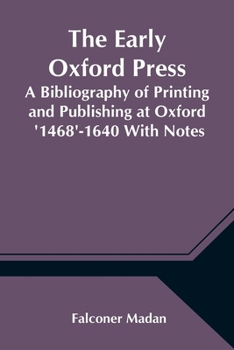 Paperback The Early Oxford Press A Bibliography of Printing and Publishing at Oxford '1468'-1640 With Notes, Appendixes and Illustrations Book