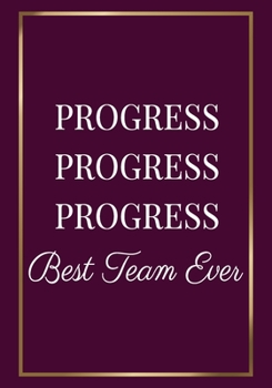 Paperback Progress Progress Progress Best Team Ever: Appreciation Gifts for Employees - Team - Lined Blank Notebook Journal with a funny saying on the Front Cov Book