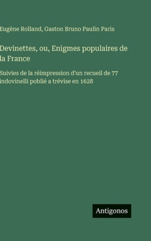Hardcover Devinettes, ou, Enigmes populaires de la France: Suivies de la réimpression d'un recueil de 77 indovinelli poblié a trévise en 1628 [French] Book