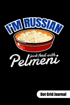 I´m Russian just feed with Pelmeni. Dot Grid Journal: Russian Food Notebook, dot gridded 6x9.